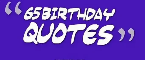 65th Birthday Quotes: 150 Heartfelt, Funny & Inspirational Sayings